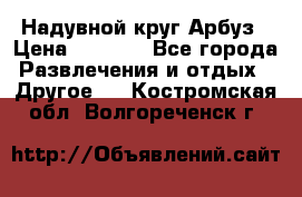 Надувной круг Арбуз › Цена ­ 1 450 - Все города Развлечения и отдых » Другое   . Костромская обл.,Волгореченск г.